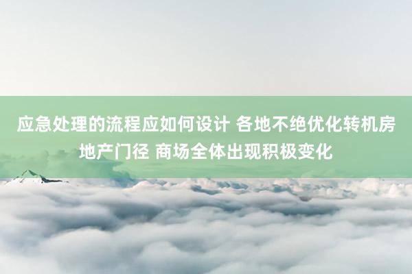 应急处理的流程应如何设计 各地不绝优化转机房地产门径 商场全体出现积极变化