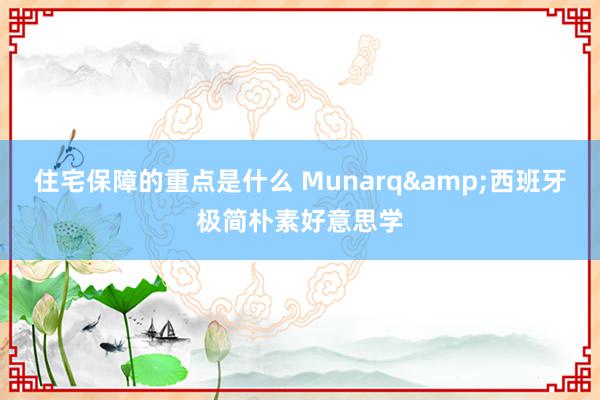 住宅保障的重点是什么 Munarq&西班牙极简朴素好意思学