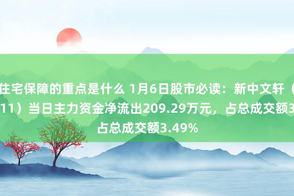 住宅保障的重点是什么 1月6日股市必读：新中文轩（601811）当日主力资金净流出209.29万元，占总成交额3.49%