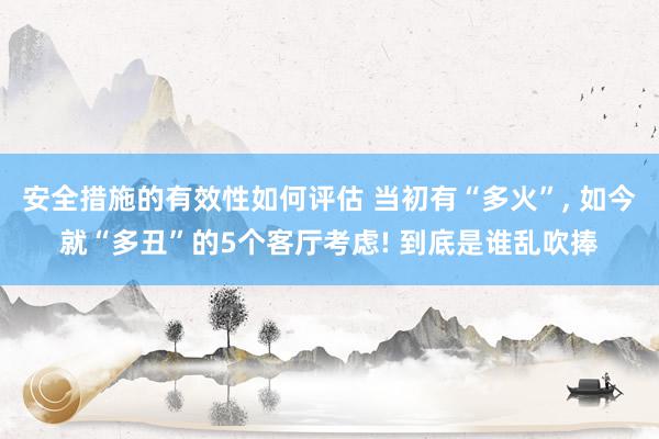 安全措施的有效性如何评估 当初有“多火”, 如今就“多丑”的5个客厅考虑! 到底是谁乱吹捧