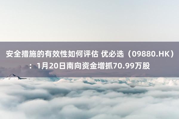 安全措施的有效性如何评估 优必选（09880.HK）：1月20日南向资金增抓70.99万股