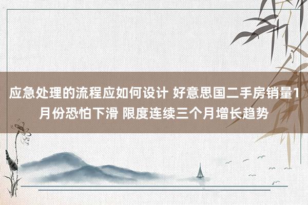 应急处理的流程应如何设计 好意思国二手房销量1月份恐怕下滑 限度连续三个月增长趋势