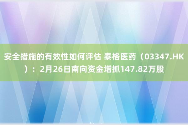 安全措施的有效性如何评估 泰格医药（03347.HK）：2月26日南向资金增抓147.82万股